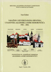 Varaždin i sjeverozapadna Hrvatska u radovima akademika Andre Mohorovičića : 1983.-2002. : [posvećeno 95. godišnjici rođenja akademika Andre Mohorovičića] / [tekstove i drugu građu prikupio i izabrao] Ivan Grabar ; [glavni i odgovorni urednik Slobodan Kaštela]