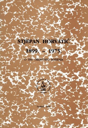 Stjepan Horvatić : 1899.-1975. : o 100. obljetnici rođenja / uredio Milan Meštrov