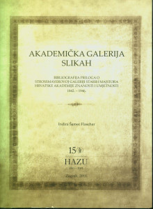 Akademička galerija slikah : bibliografija priloga o Strossmayerovoj galeriji starih majstora Hrvatske akademije znanosti i umjetnosti 1842.-1946. / Indira Šamec Flaschar ; [urednik Boris Magaš ;  prijevod sažetka na engleski jezik Gorka Radočaj]