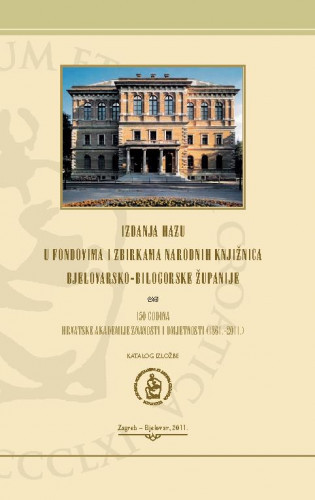 Izdanja HAZU u fondovima i zbirkama narodnih knjižnica Bjelovarsko-bilogorske županije : 150 godina Hrvatske akademije znanosti i umjetnosti (1861.-2011.) : katalog izložbe / Ilija Pejić, Vladimir Strugar