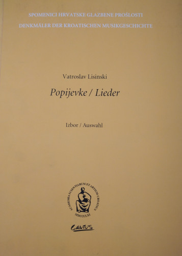 Popijevke : za glas i glasovir : izbor = Lieder : für Singstimme und Klavier : Auswahl / Vatroslav Lisinski ; [urednik Ennio Stipčević ; priredio Zoran Juranić ; prijevod s njemačkog i na njemački Sead Muhamedagić ; notografija Andrej Skender]