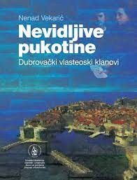 Nevidljive pukotine: dubrovački vlasteoski klanovi / Nenad Vekarić ; [prijevod Vesna Baće]