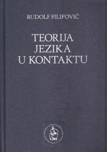 Teorija jezika u kontaktu : uvod u lingvistiku jezičnih dodira / Rudolf Filipović ; [urednici Vojmir Vinja, Anuška Katić]