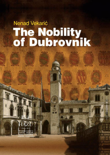 The nobility of Dubrovnik : roots, structure and development / Nenad Vekarić ; [editor Alica Wertheimer-Baletić ; translation Vesna Baće]