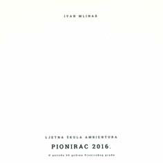 Pionirac 2016. : u povodu 65 godina Pionirskog grada : Ljetna škola Ambientura / Ivan Mlinar ; [urednici Ivan Mlinar, Marijana Sironić]