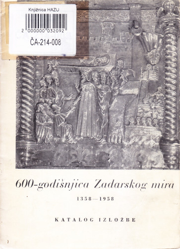 600-godišnjica Zadarskog mira : 1358-1958 : katalog izložbe / [katalog uredio Grga Oštrić ; regesta arhivskih isprava Nikola Čolak]