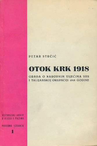 Otok Krk 1918. : građa o narodnim vijećima SHS i talijanskoj okupaciji 1918. godine / Petar Strčić