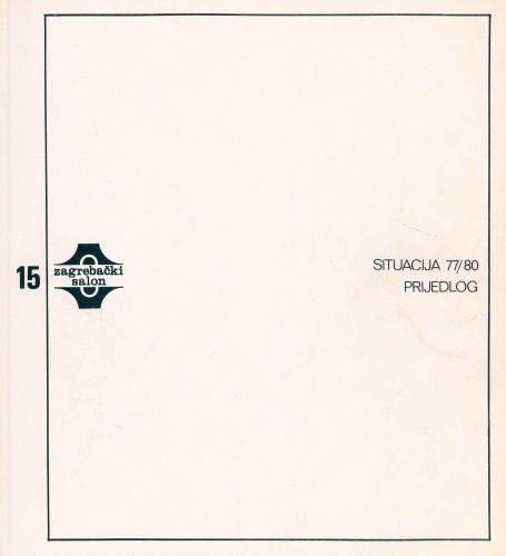 15. zagrebački salon : Primijenjene umjetnosti, grafičko i industrijsko oblikovanje. 8. svibnja - 8. lipnja 1980. Situacija 77/80. Prijedlog. Umjetnički paviljon Zagreb; Trg kralja Tomislava 22