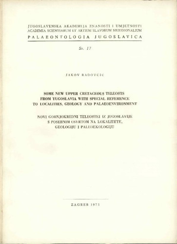 Some new Upper Cretaceous Teleosts from Yugoslavia with special reference to localities, geology and palaeoenvironment = Novi gornjokredni Teleostei iz Jugoslavije s posebnim osvrtom na lokalitete, geologiju i paleoekologiju / Jakov Radovčić