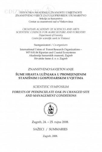 Znanstveno savjetovanje Šume hrasta lužnjaka u promijenjenim stanišnim i gospodarskim uvjetima, Zagreb, 24.-25. rujna 2008. : sažeci = Scientific symposium Forests of pedunculate oak in changed site and management conditions : summaries ; [uredili = editors Slavko Matić, Igor Anić]