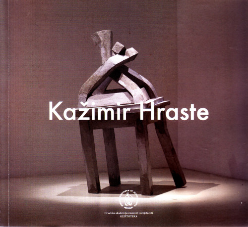 Kažimir Hraste : Gliptoteka HAZU, 22. svibanj-13. lipanj 2014. ; [tekst Ive Šimat Banov : fotografije Zoran Alajbeg ; odgovorni urednik Đuro Seder ; urednica Ariana Kralj]