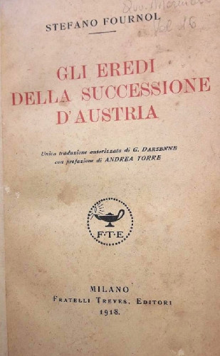 Gli Eredi della Successione d'Austria / Stefano Fournol ; unica traduzione autorizzata di G. Darsenne ; con prefazione di Andrea Torre