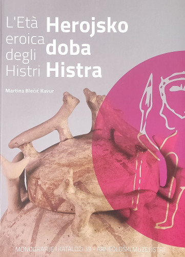 L'Eta eroica degli Histri = Herojsko doba Histra / autrice del testo Martina Blečić Kavur ;  [traduzione italiana, prijevod na talijanski Elis Barbalich-Geromella ; traduzione croata, prijevod na hrvatski Asja Tonc ; fotografie, fotografije Slađana Bukovac ... [et al.] ; ricostruzioni, rekonstrukcije Laboratorio del Museo arheologico dell'Istria, Laboratorij Arheološkog muzeja Istre]