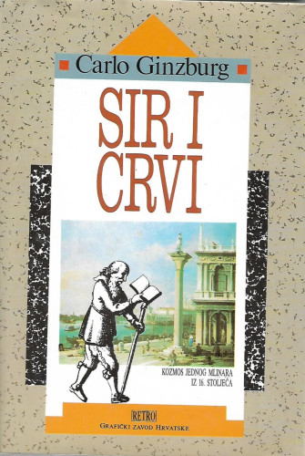 Sir i crvi : kozmos jednog mlinara iz 16. stoljeća / Carlo Ginzborg ; prijevod Frano Čale ; pogovor Nenad Ivić