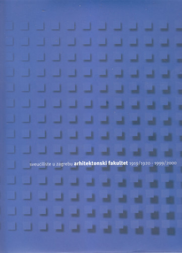 Sveučilište u Zagrebu - Arhitektonski fakultet, 1919./1920 - 1999./2000. : osamdeset godina izobrazbe arhitekata u Hrvatskoj / autori tekstova Hildegard Auf-Franić...[et al.] ; autori biografija Dražen Arbutina...[et al.] ; fotografije Marko Čolić ; glavni urednik Mladen Obad Šćitaroci