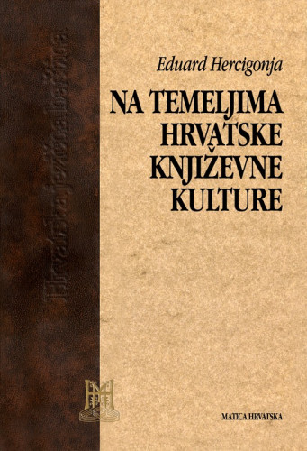 Na temeljima hrvatske književne kulture : filološkomedievističke rasprave / Eduard Hercigonja