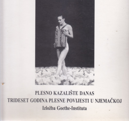 Plesno kazalište danas. Trideset godina plesne povijesti u Njemačkoj : izložba Goethe-Instituta ; [organizacija izožbe i urednik kataloga Branko Hećimović]