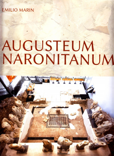 Augusteum Naronitanum : od carskog svetišta do muzeja = from an imperial shrine to a museum / Emilio Marin ; engleski tekst Sanja Alexander Pehnec...[et al.] ; fotografije Branko Penđer...[et al.]