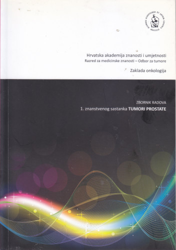 Tumori prostate : zbornik radova 1. znanstvenog sastanka Tumori prostate održanog 6. prosinca 2013. u Zagrebu u Hrvatskoj akademiji znanosti i umjetnosti ; [urednik Mirko Šamija]