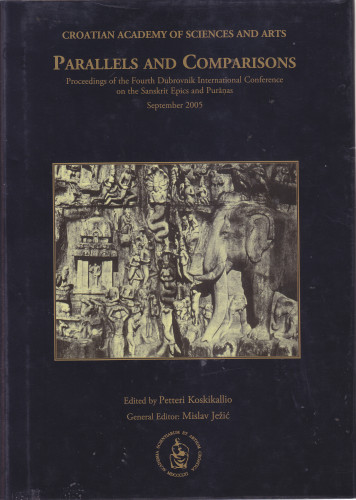 Parallels and comparisons : proceedings of the Fourth Dubrovnik International Conference on the Sanskrit Epics and Puranas, September 2005 ; edited by Petteri Koskikallio ; general editor Mislav Ježić