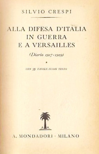 Alla difesa d'Italia in guerra e a Versailles : (diario 1917-1919) : con 35 tavole fuori testo / Silvio Crespi
