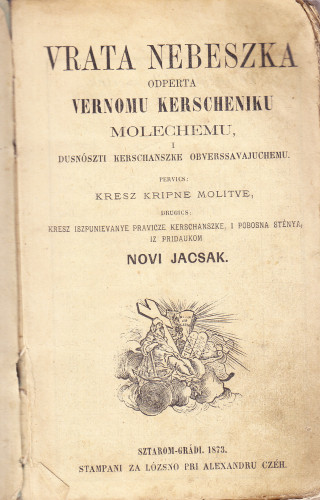 Vrata nebeszka odperta vernomu kerscheniku molechemu, i dusnoszti kerschanszke obverssavajuchemu : pervics: kresz kripne molitve, : drugics: kresz iszpunievanye pravicze kerschanszke, i pobosna stenya, iz pridaukom novi jacsak