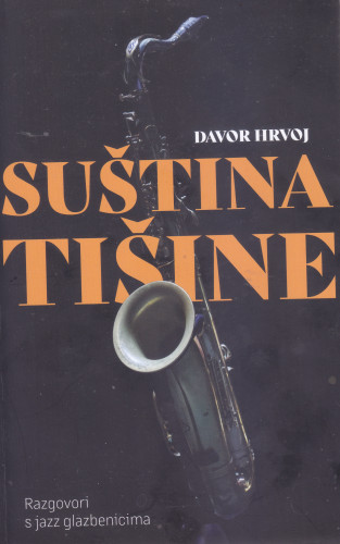 Suština tišine : intervjui s jazz glazbenicima / [tekst i fotografije] Davor Hrvoj