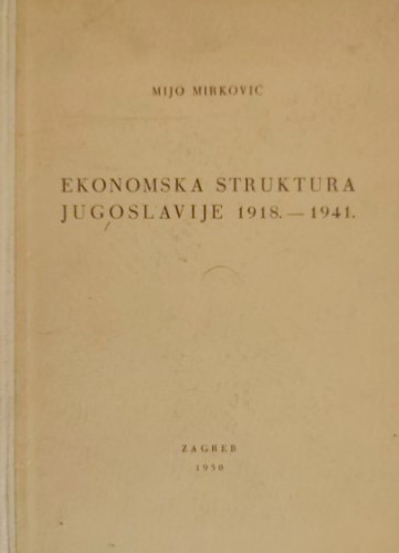 Ekonomska struktura Jugoslavije : 1918.-1941. / Mijo Mirković