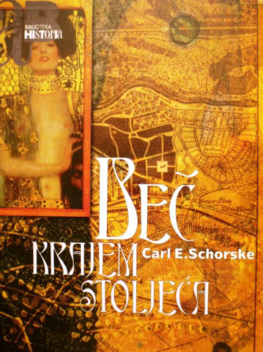 Beč krajem stoljeća. Fin-de-siecle Vienna. Politics and Culture : politika i kultura / Carl E. Schorske ; [prijevod Nikica Petrak]