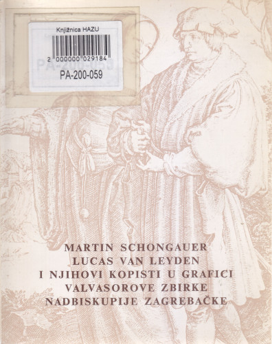 Martin Schongauer, Lucas van Leyden i njihovi kopisti u grafici Valvasorove zbirke Nadbiskupije zagrebačke : katalog izložbe, Kabinet grafike, Zagreb, 06.-23.12.1973. / Renata Gotthardi-Škiljan ; [urednik Andrija Mohorovičić]