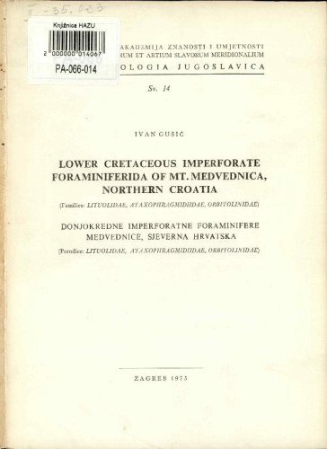 Lower Cretaceous imperforate foraminiferida of Mt. Medvednica, Northern Croatia (Families: Lituolidae, Ataxophragmidiidae, Orbitolinidae) = Donjokredne imperforantne foraminifere Medvednice, sjeverna Hrvatska (Porodice: Lituolidae, Ataxophragmidiidae, Orbitolinidae) / Ivan Gušuć