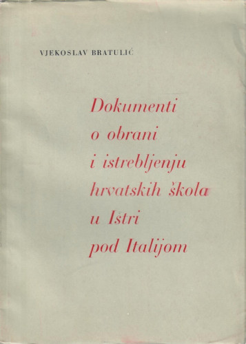 Dokumenti o obrani i istrebljenju hrvatskih škola u Istri pod Italijom / Vjekoslav Bratulić ; Predgovor Uliks Štanger