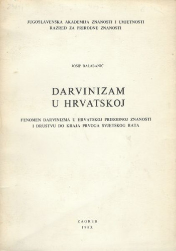 Darvinizam u Hrvatskoj : fenomen darvinizma u hrvatskoj prirodnoj znanosti i društvu do kraja prvoga svjetskog rata / Josip Balabanić ; [urednik Vanda Kochansky-Devide]