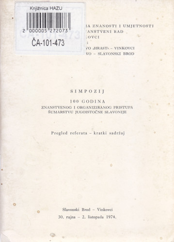 Simpozij 100 godina znanstvenog i organiziranog pristupa šumarstvu jugoistočne Slavonije : pregled referata - kratki sadržaj, 30. rujna - 2. listopada 1974
