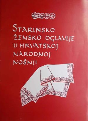 Starinsko žensko oglavlje u hrvatskoj narodnoj nošnji / Marijana Gušić ; ilustracije Greta Turković