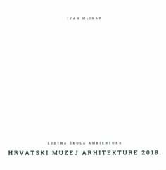 Hrvatski muzej arhitekture 2018. : Ljetna škola Ambientura / Ivan Mlinar ; [urednici Ivan Mlinar, Borka Bobovec]
