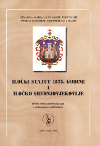 Iločki statut 1525. godine i iločko srednjovjekovlje : znanstveni skup s međunarodnim sudjelovanjem : zbornik radova : Osijek-Ilok, 11.-13. listopada 2000. / [glavni urednik Tomislav Raukar ; urednici Julijo Martinčić i Dubravka Hackenberger ; prijevod sažetaka Dubravka Papa]