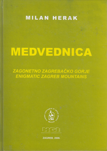 Medvednica : zagonetno zagrebačko gorje = enigmatic Zagreb mountains : povijesni put do novih zemljoslovnih spoznaja = historical way to new geoscientific notions / Milan Herak
