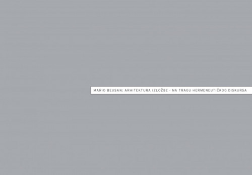 Mario Beusan: Arhitektura izložbe - Na tragu hermeneutičkog diskursa : Gliptoteka HAZU, Zagreb, siječanj-veljača 2008. / [autori tekstova Snješka Knežević, Željka Čorak, Mario Beusan ; fotografije Filip Beusan ... [et al.] ; urednica Ariana Kralj]