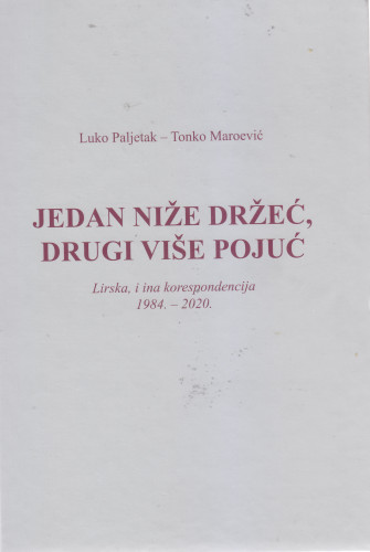 Jedan niže držeć, drugi više pojuć : lirska, i ina korespodencija : 1984. - 2020. / Luko Paljetak, Tonko Maroević ; priredio Luko Paljetak