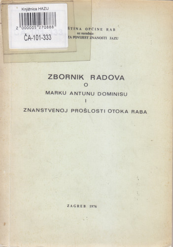 Zbornik radova o Marku Antunu Dominisu i znanstvenoj prošlosti otoka Raba ; glavni i odgovorni urednik Žarko Dadić