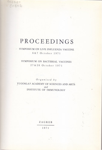 Symposium on Live Influenza Vaccin, 6 - 7 October, 1971. ; Symposium on Bacterial Vaccines : Proceedings ; organized by Yugoslav Academy of Sciences and Arts and Institute of Immunology ; ed. Branimir Gušić