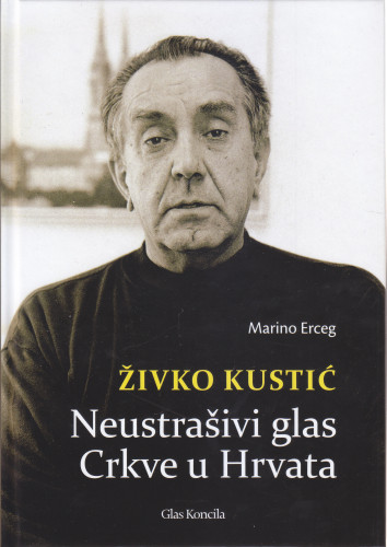 Živko Kustić - neustrašivi glas Crkve u Hrvata / Marino Erceg