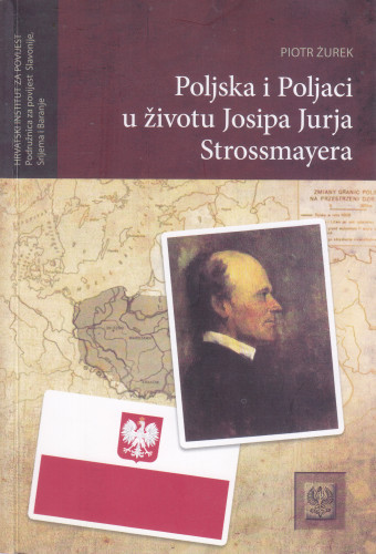 Poljska i Poljaci u životu Josipa Jurja Strossmayera / Piotr Žurek ; [prijevod Maja Vuksanović]
