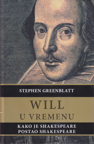 Will u vremenu : kako je Shakespeare postao Shakespeare / Stephen Greenblatt ; preveo s engleskoga Dinko Telećan