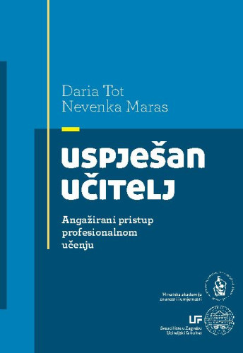 Uspješan učitelj : angažirani pristup profesionalnom učenju = Successful teacher : An engaging approach to professional learning / Daria Tot, Nevenka Maras