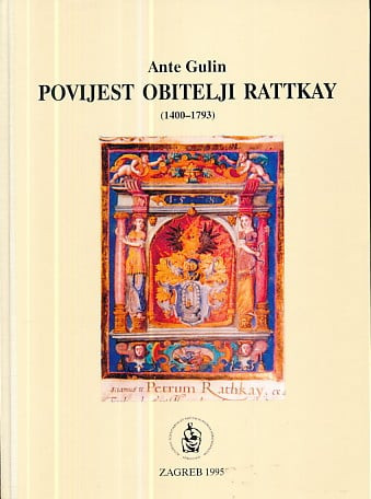Povijest obitelji Rattkay : genealoška studija i izvori (1400-1793) / Ante Gulin ; urednik Hodimir Sirotković