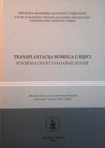 Transplantacija bubrega u Rijeci : povijesni osvrt i sadašnje stanje : zbornik radova sa znanstvenog simpozija održanog 9. travnja 2015. u Rijeci ; urednici Daniel Rukavina i Sanjin Rački