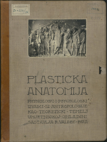 Plastička anatomija. : Physiološki i psychološki izvadci iz antropologije kao teoretički temelj umjetničkoj omladini. Sastavlja R. Valdec P.U.A.