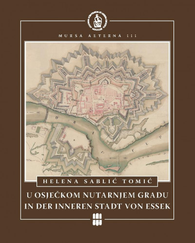 U osječkom Nutarnjem gradu = In der inneren Stadt von Essek / Helena Sablić Tomić ; urednik=Herausgeber Andrija Mutnjaković ; [prijevod Melita Aleksa Varga (njemački jezik), Sanja Alexander Pehnec (engleski jezik)]